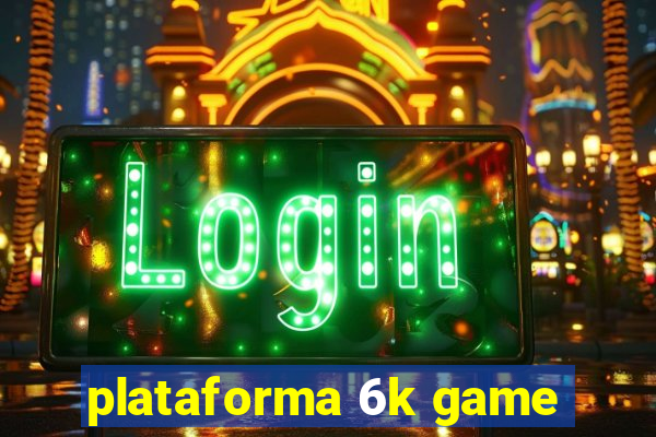 plataforma 6k game